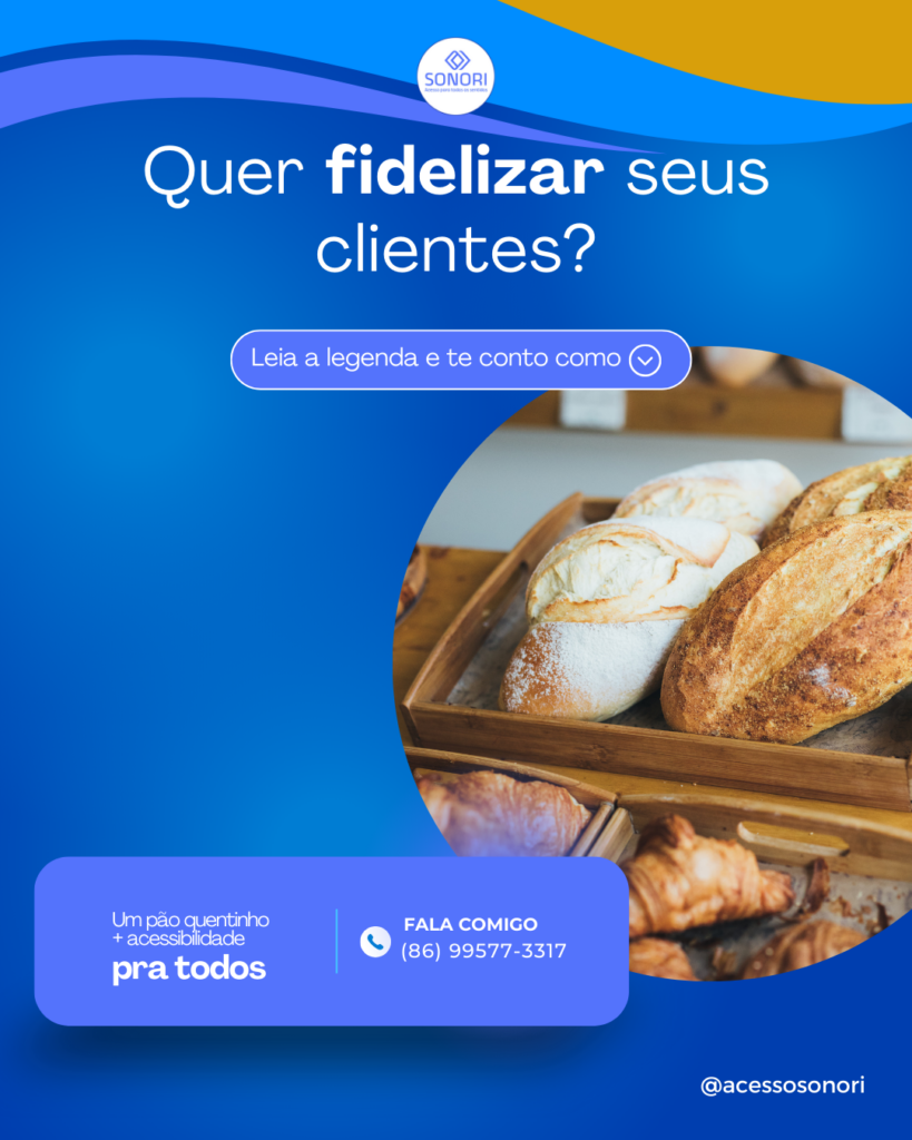 A imagem publicitária da Sonori tem um fundo azul com um design curvo em tons de azul e amarelo no topo. No centro superior da imagem, está o logotipo da Sonori. Logo abaixo, o texto principal pergunta: "Quer fidelizar seus clientes?" Abaixo desse texto, há uma chamada para ação que diz: "Leia a legenda e te conto como".
Na parte inferior da imagem, à esquerda, há um retângulo azul mais escuro com a frase: "Um pão quentinho + acessibilidade pra todos". Ao lado direito deste texto, há um ícone de telefone seguido do texto: "FALA COMIGO (86) 99577-3317". No canto inferior direito, aparece o handle do Instagram: @acessosonori.
A imagem também inclui uma foto parcial de pães frescos e croissants em uma padaria, localizada à direita do texto principal.

Descrição realizada com o auxílio de inteligência artificial